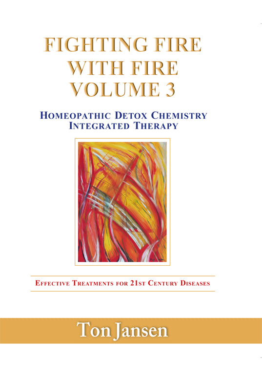 FIGHTING FIRE WITH FIRE / HOMEOPATHIC DETOX THERAPY VOLUME 3 - Ton Jansen