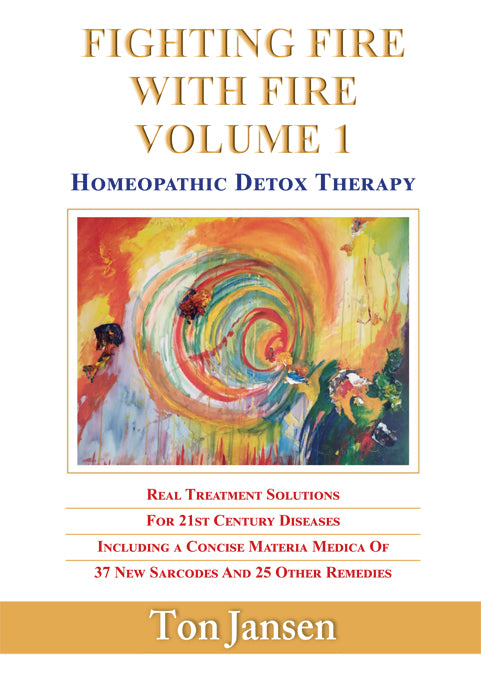 FIGHTING FIRE WITH FIRE / HOMEOPATHIC DETOX THERAPY VOLUME 1 - Ton Jansen